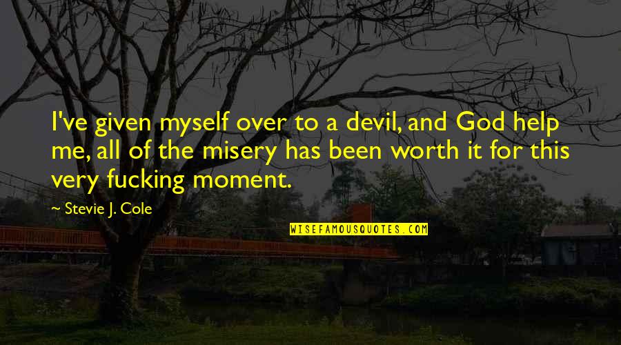 It Has Been God Quotes By Stevie J. Cole: I've given myself over to a devil, and