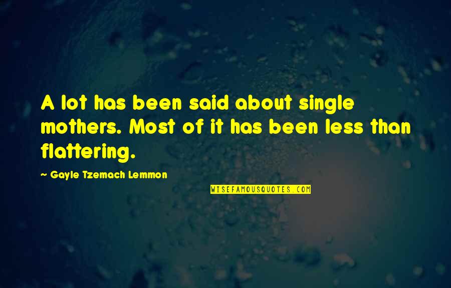 It Has Been Said Quotes By Gayle Tzemach Lemmon: A lot has been said about single mothers.