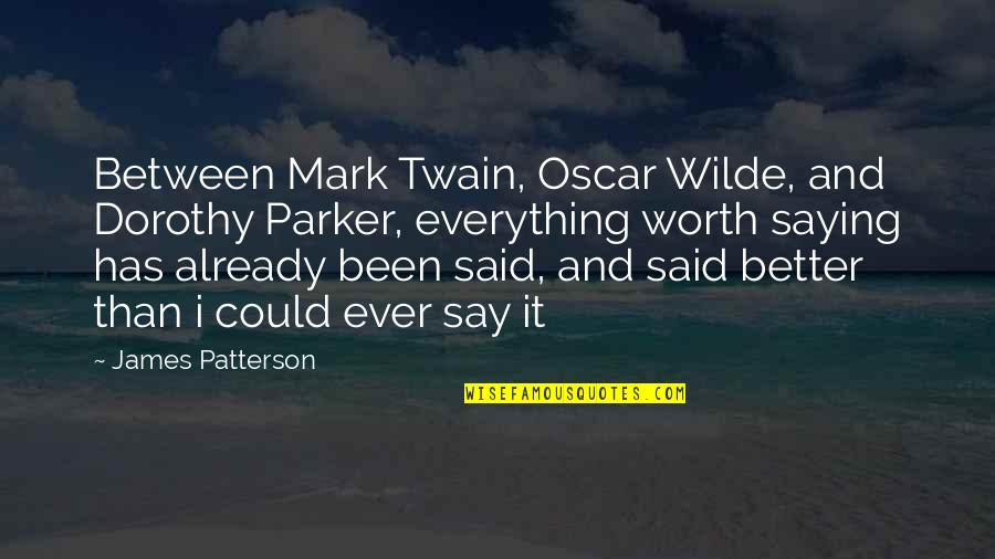 It Has Been Said Quotes By James Patterson: Between Mark Twain, Oscar Wilde, and Dorothy Parker,