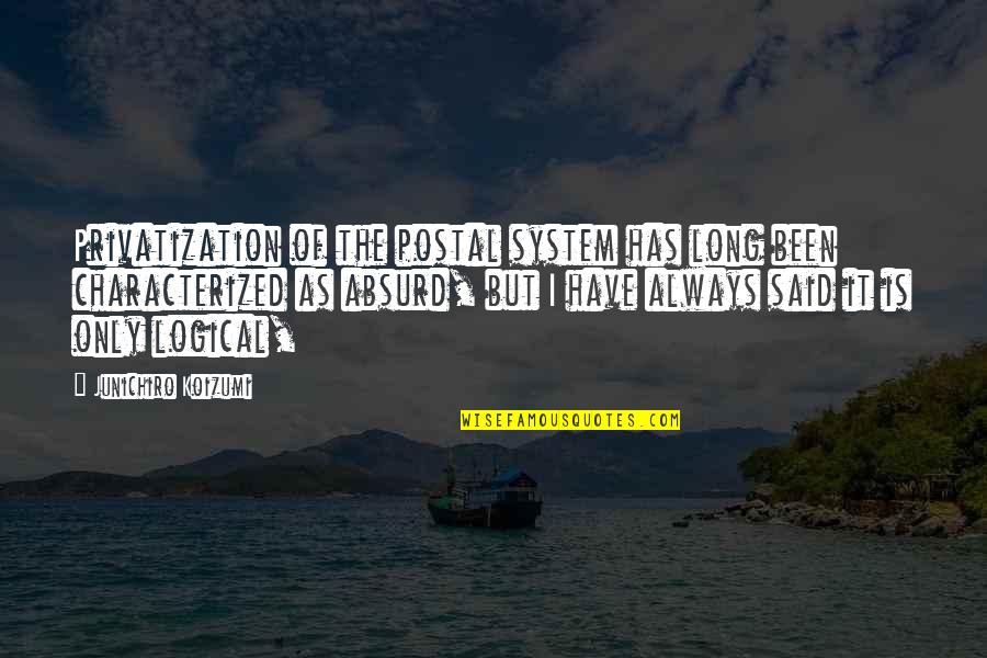 It Has Been Said Quotes By Junichiro Koizumi: Privatization of the postal system has long been