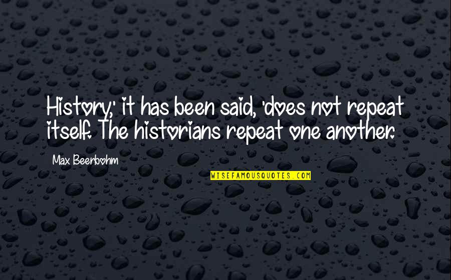 It Has Been Said Quotes By Max Beerbohm: History,' it has been said, 'does not repeat