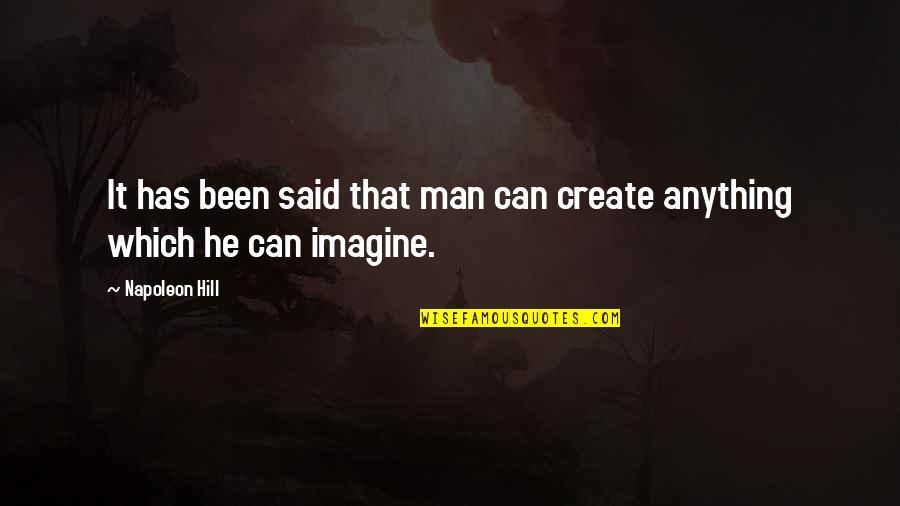 It Has Been Said Quotes By Napoleon Hill: It has been said that man can create