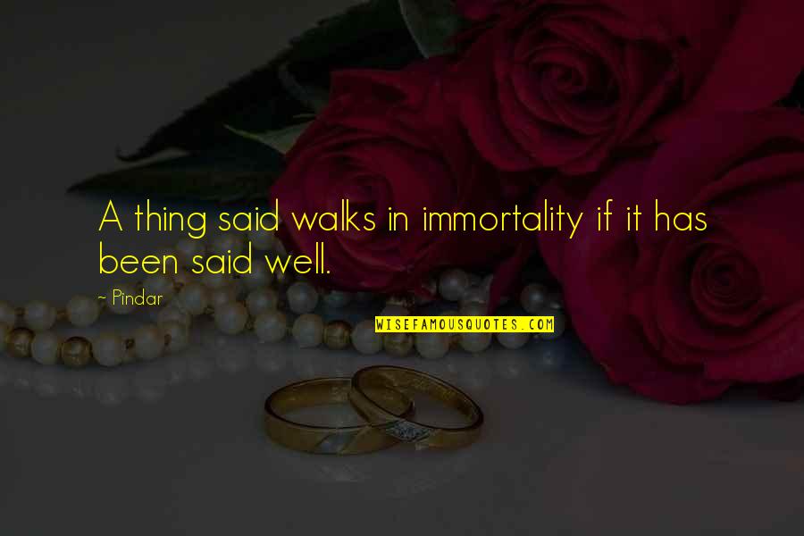 It Has Been Said Quotes By Pindar: A thing said walks in immortality if it