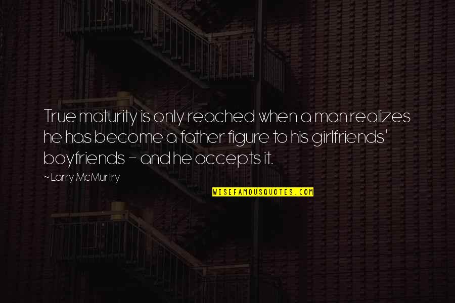 It Has Quotes By Larry McMurtry: True maturity is only reached when a man