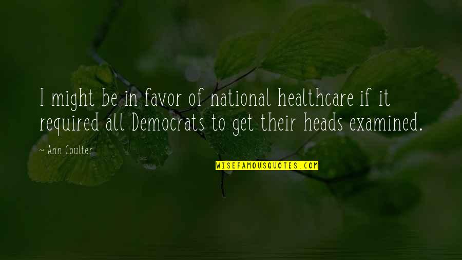 It Healthcare Quotes By Ann Coulter: I might be in favor of national healthcare It Healthcare Quotes By Ann Coulter: I might be in favor of national healthcare