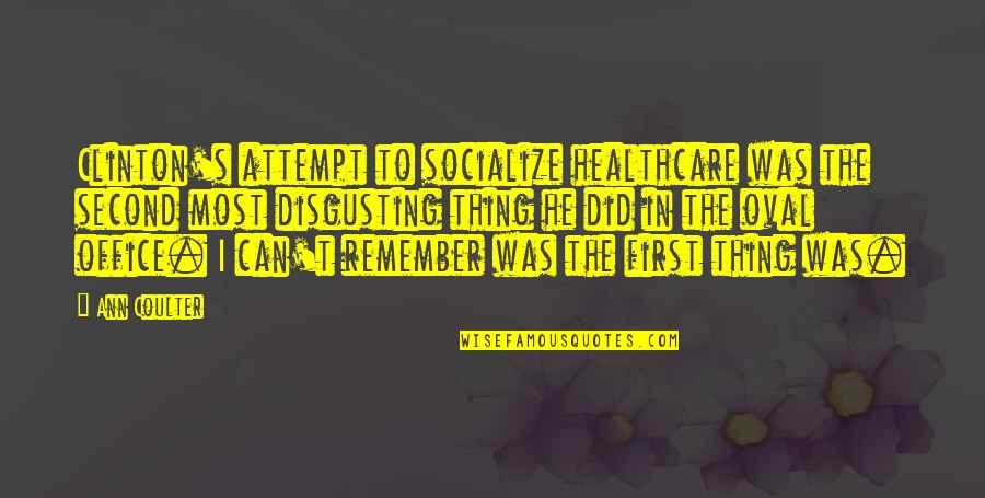It Healthcare Quotes By Ann Coulter: Clinton's attempt to socialize healthcare was the second It Healthcare Quotes By Ann Coulter: Clinton's attempt to socialize healthcare was the second