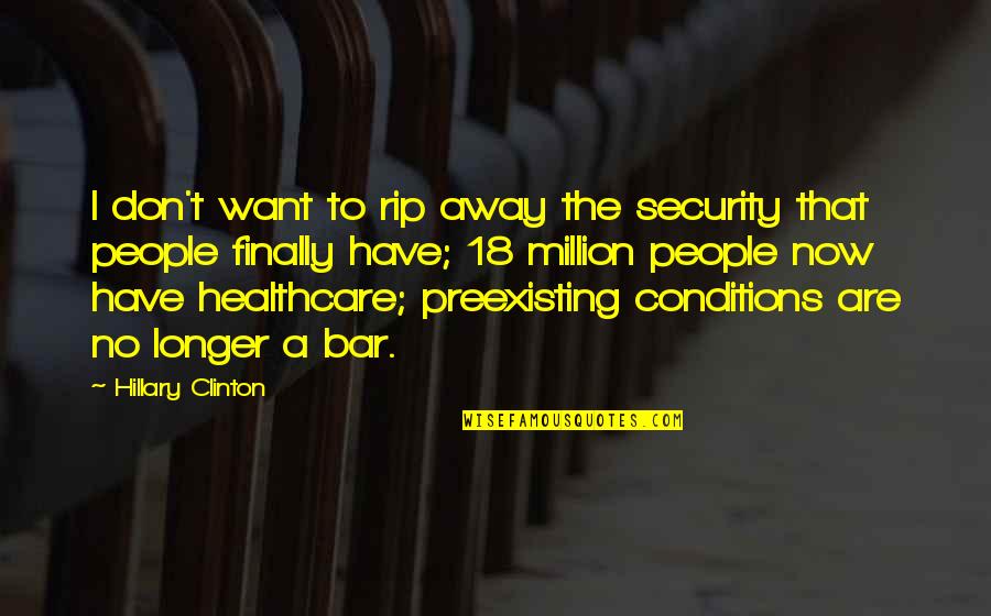 It Healthcare Quotes By Hillary Clinton: I don't want to rip away the security It Healthcare Quotes By Hillary Clinton: I don't want to rip away the security