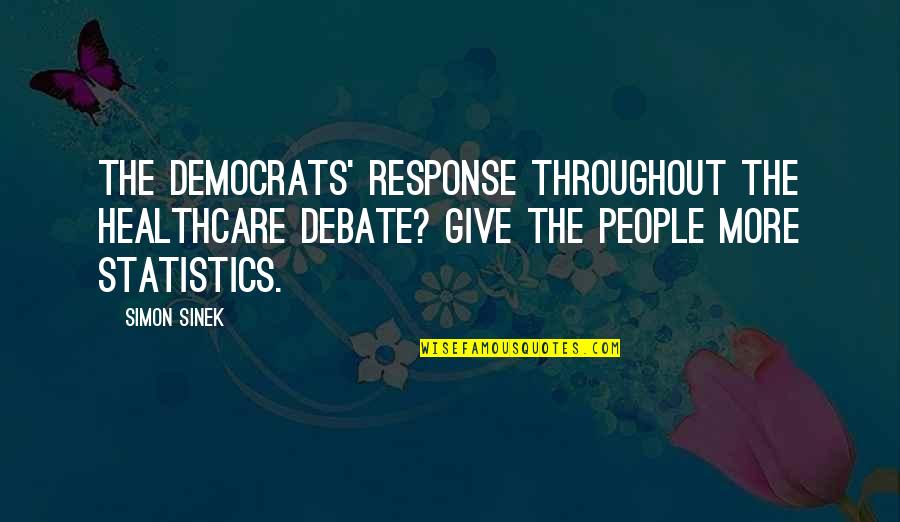 It Healthcare Quotes By Simon Sinek: The Democrats' response throughout the healthcare debate? Give It Healthcare Quotes By Simon Sinek: The Democrats' response throughout the healthcare debate? Give