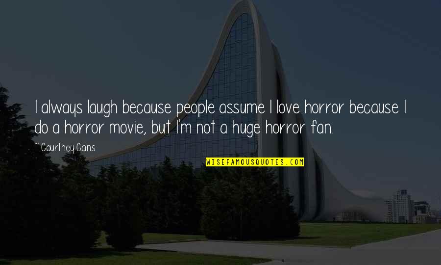 It Horror Movie Quotes By Courtney Gains: I always laugh because people assume I love