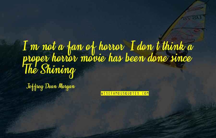 It Horror Movie Quotes By Jeffrey Dean Morgan: I'm not a fan of horror. I don't