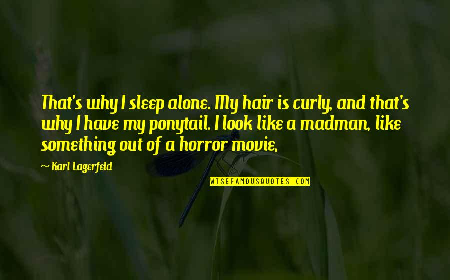 It Horror Movie Quotes By Karl Lagerfeld: That's why I sleep alone. My hair is