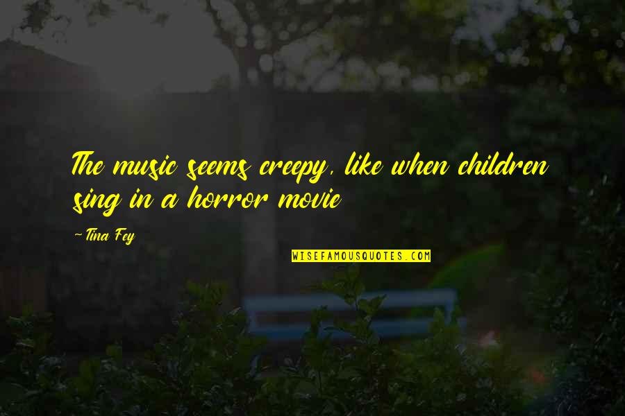 It Horror Movie Quotes By Tina Fey: The music seems creepy, like when children sing