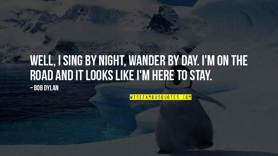 It Hotter Than Movie Quotes By Bob Dylan: Well, I sing by night, wander by day.