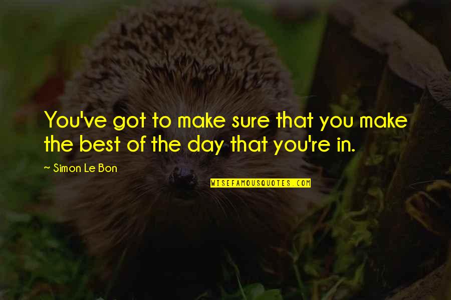 It Hurt Because It Mattered Quotes By Simon Le Bon: You've got to make sure that you make