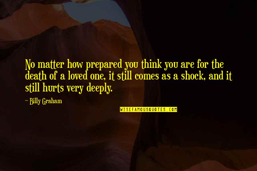 It Hurts But I'm Okay Quotes By Billy Graham: No matter how prepared you think you are