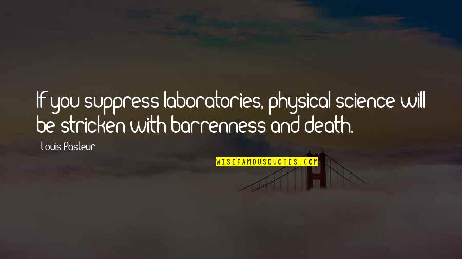 It Hurts But Move On Quotes By Louis Pasteur: If you suppress laboratories, physical science will be