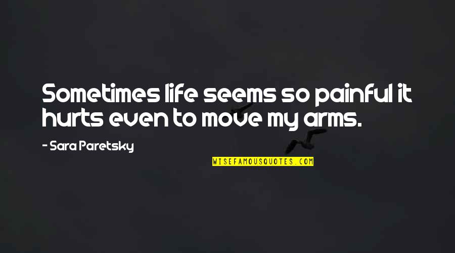 It Hurts But Move On Quotes By Sara Paretsky: Sometimes life seems so painful it hurts even