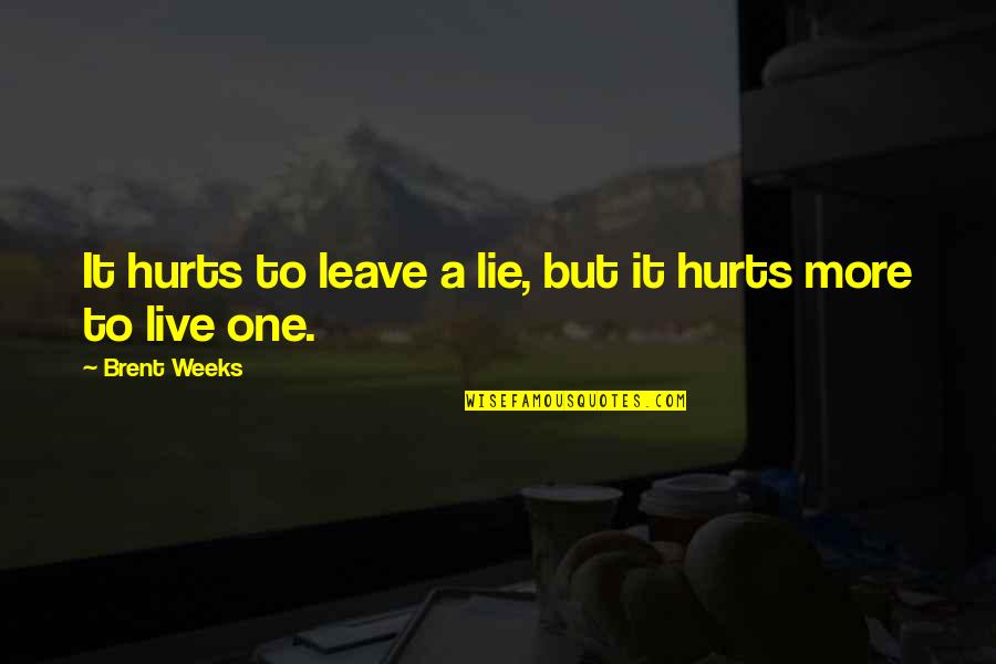 It Hurts But Quotes By Brent Weeks: It hurts to leave a lie, but it