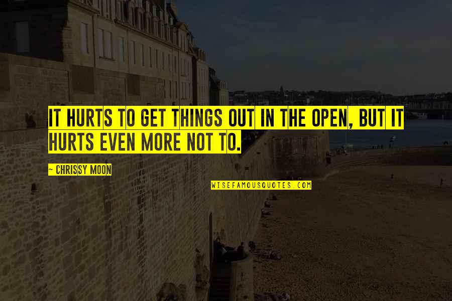 It Hurts But Quotes By Chrissy Moon: It hurts to get things out in the