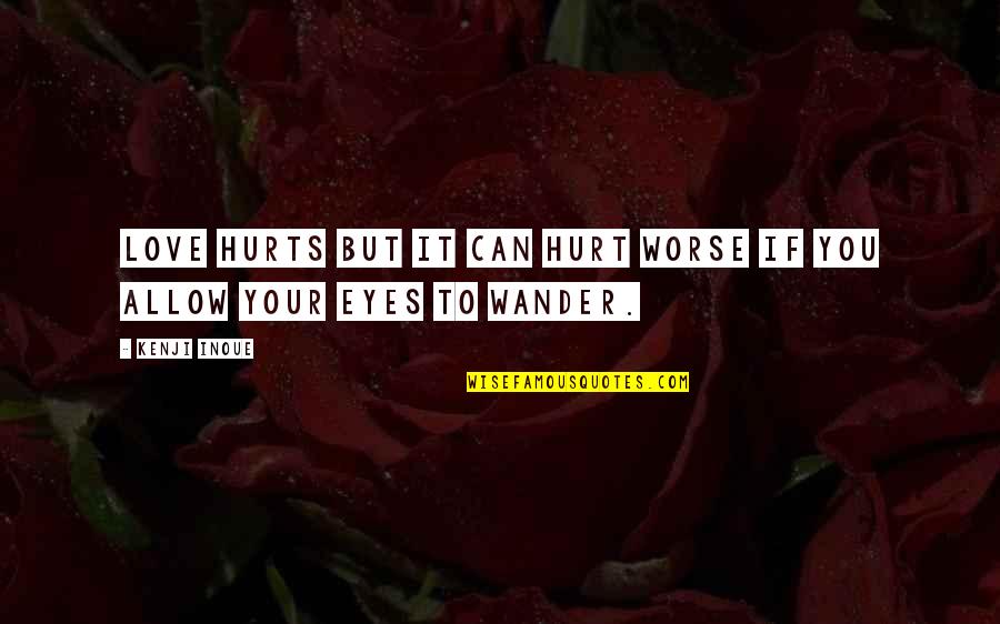 It Hurts But Quotes By Kenji Inoue: Love hurts but it can hurt worse if