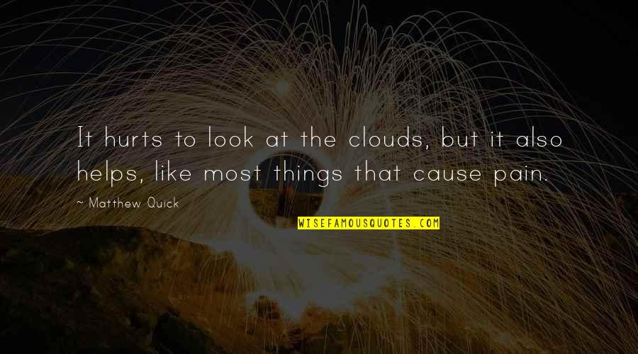 It Hurts But Quotes By Matthew Quick: It hurts to look at the clouds, but