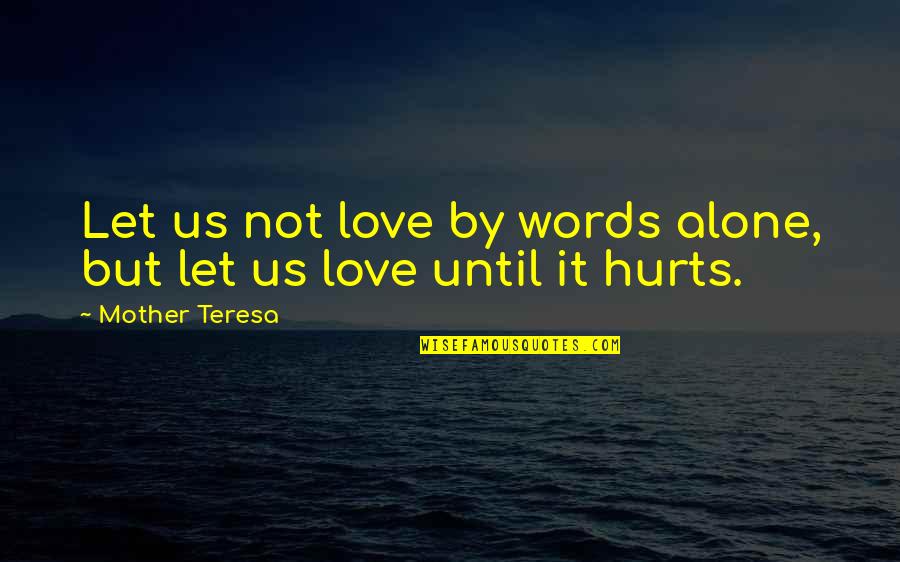 It Hurts But Quotes By Mother Teresa: Let us not love by words alone, but