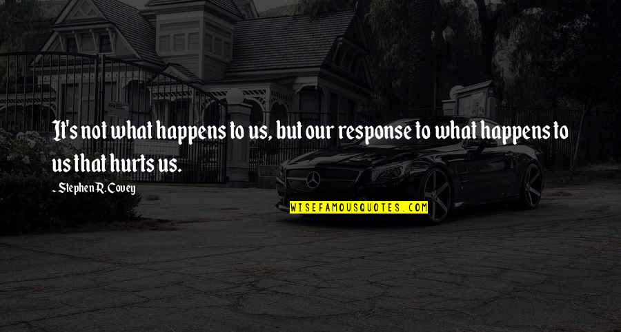 It Hurts But Quotes By Stephen R. Covey: It's not what happens to us, but our