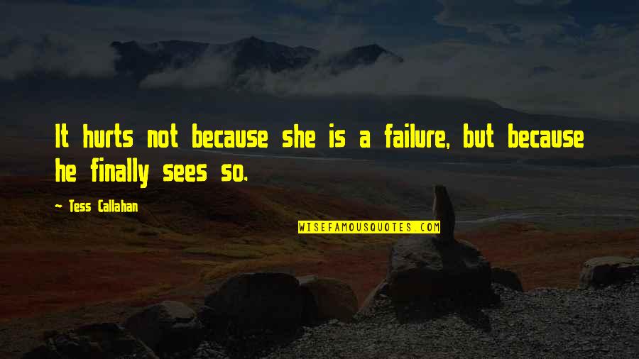 It Hurts But Quotes By Tess Callahan: It hurts not because she is a failure,