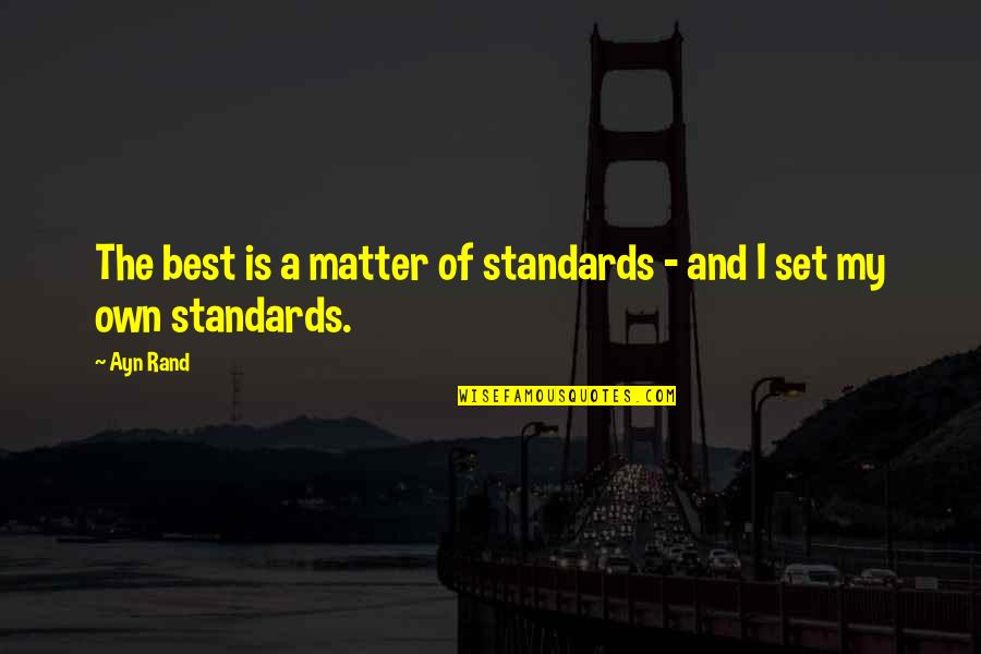 It Hurts Knowing Quotes By Ayn Rand: The best is a matter of standards -