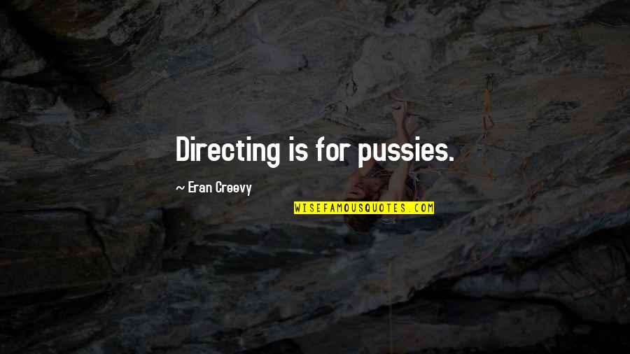 It Hurts Knowing Quotes By Eran Creevy: Directing is for pussies.