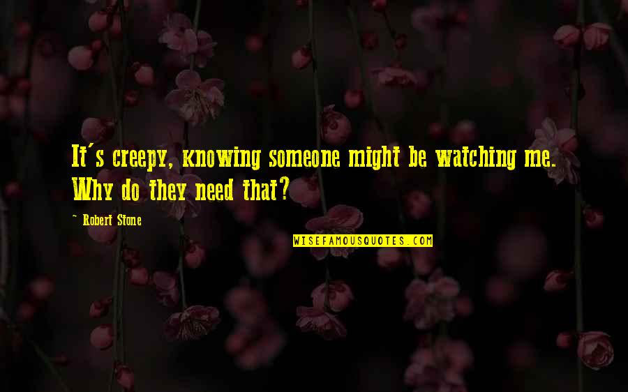 It Hurts Knowing Quotes By Robert Stone: It's creepy, knowing someone might be watching me.
