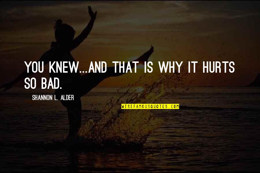 It Hurts Knowing Quotes By Shannon L. Alder: You knew...and that is why it hurts so