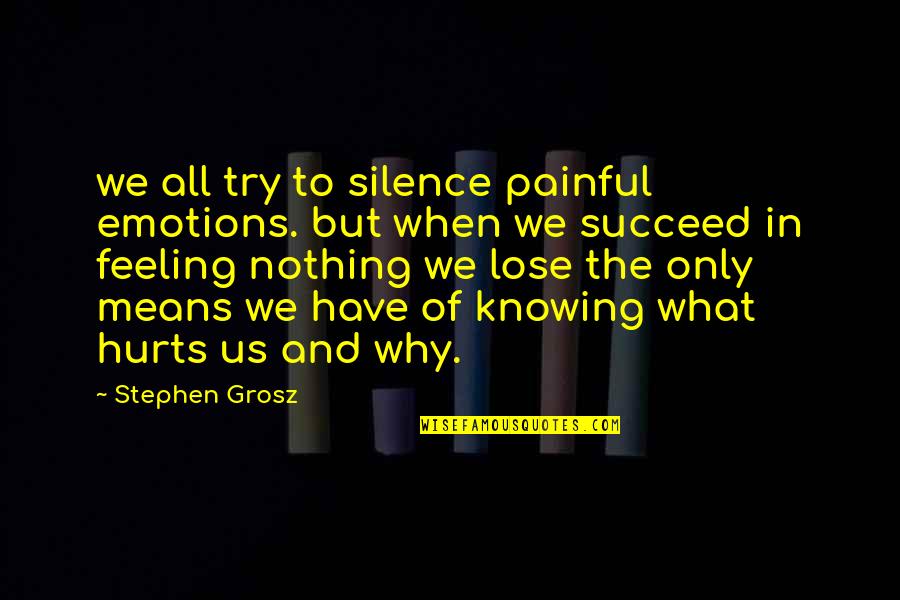 It Hurts Knowing Quotes By Stephen Grosz: we all try to silence painful emotions. but