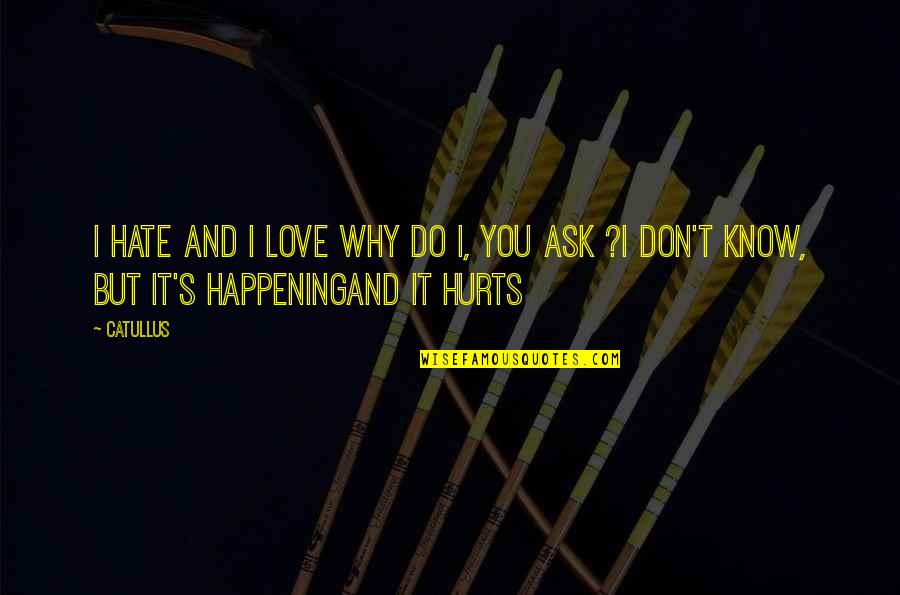It Hurts Love Quotes By Catullus: I hate and I love Why do I,