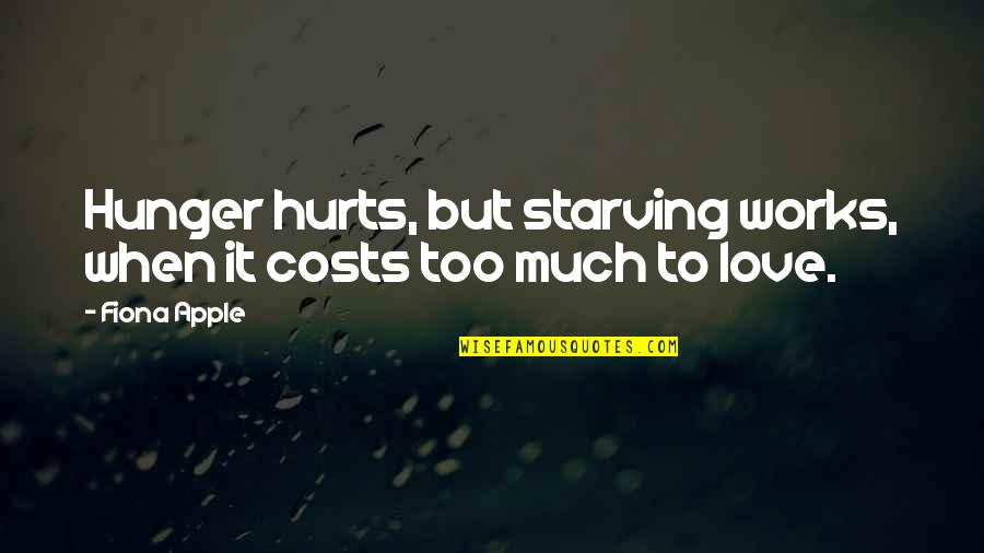 It Hurts Love Quotes By Fiona Apple: Hunger hurts, but starving works, when it costs