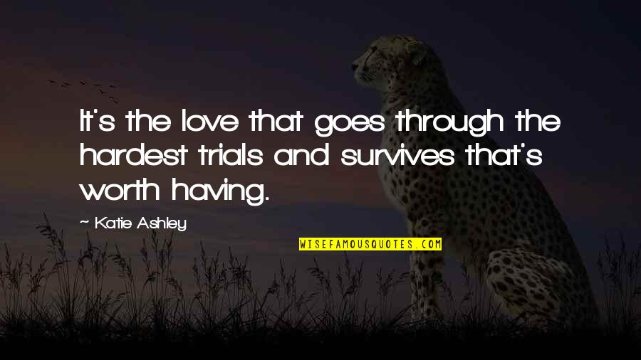 It Hurts Love Quotes By Katie Ashley: It's the love that goes through the hardest