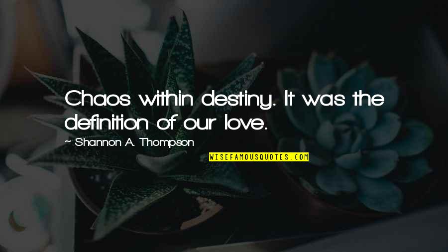 It Hurts Love Quotes By Shannon A. Thompson: Chaos within destiny. It was the definition of