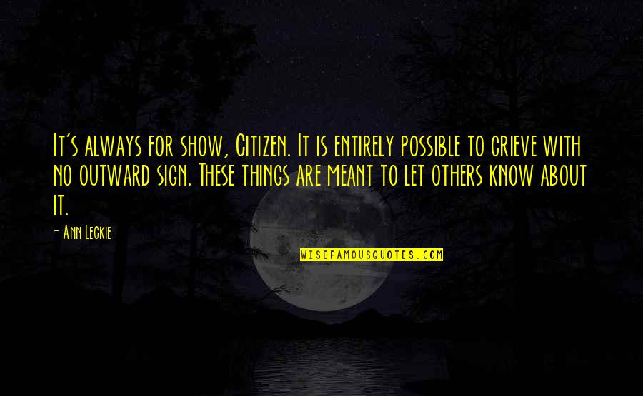 It Hurts Me Alot Quotes By Ann Leckie: It's always for show, Citizen. It is entirely