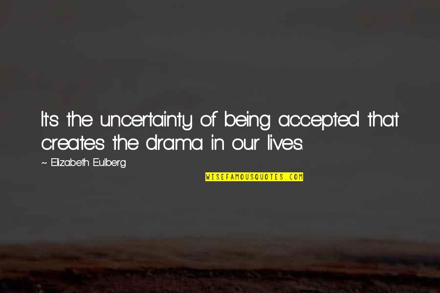 It Hurts Me Alot Quotes By Elizabeth Eulberg: It's the uncertainty of being accepted that creates