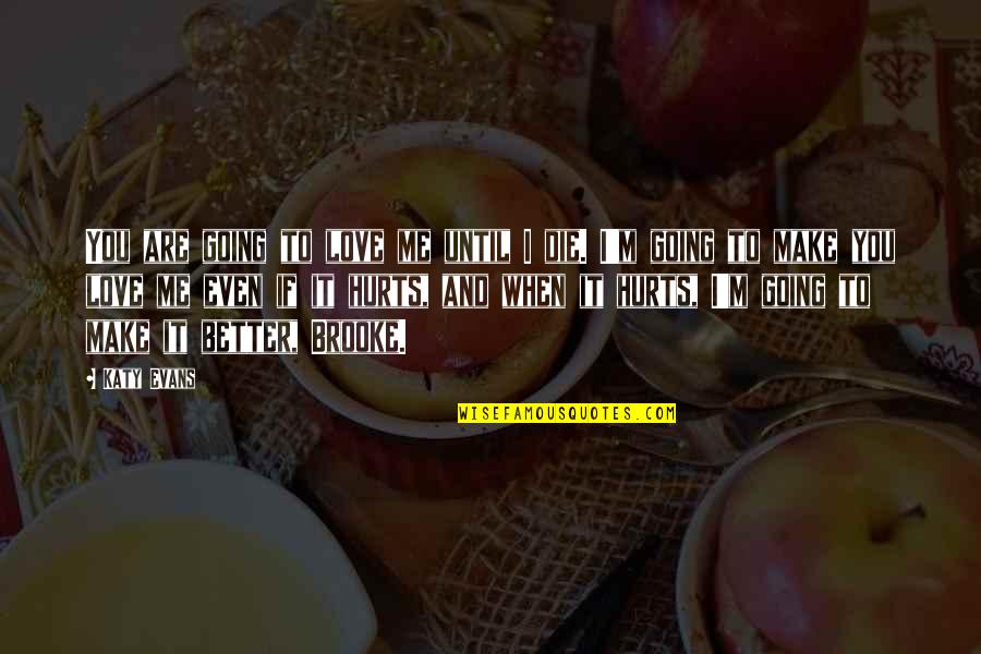 It Hurts Me More Quotes By Katy Evans: You are going to love me until I