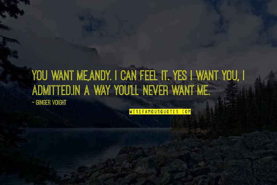 It Hurts Me More Than It Hurts You Quotes By Ginger Voight: You want me,Andy. I can feel it. Yes