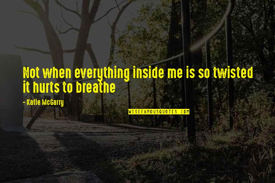 It Hurts Me More Than It Hurts You Quotes By Katie McGarry: Not when everything inside me is so twisted