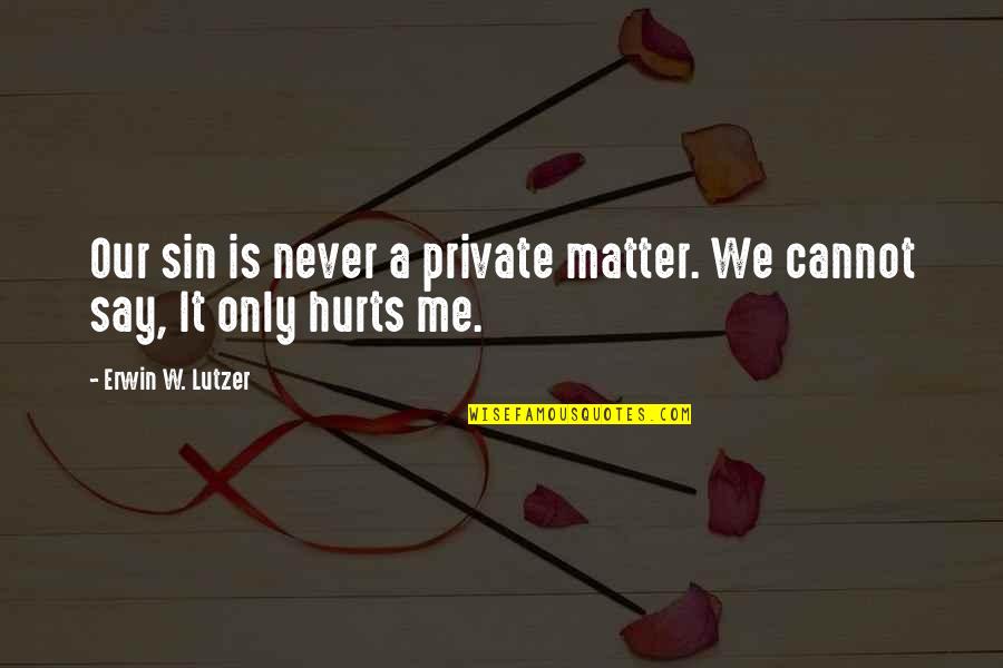 It Hurts Me Quotes By Erwin W. Lutzer: Our sin is never a private matter. We