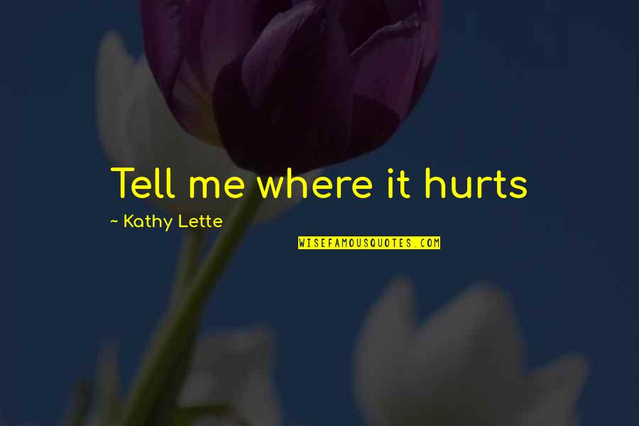 It Hurts Me Quotes By Kathy Lette: Tell me where it hurts