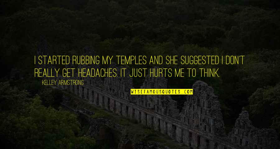 It Hurts Me Quotes By Kelley Armstrong: I started rubbing my temples and she suggested