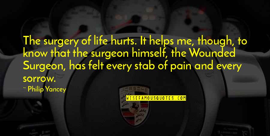 It Hurts Me Quotes By Philip Yancey: The surgery of life hurts. It helps me,