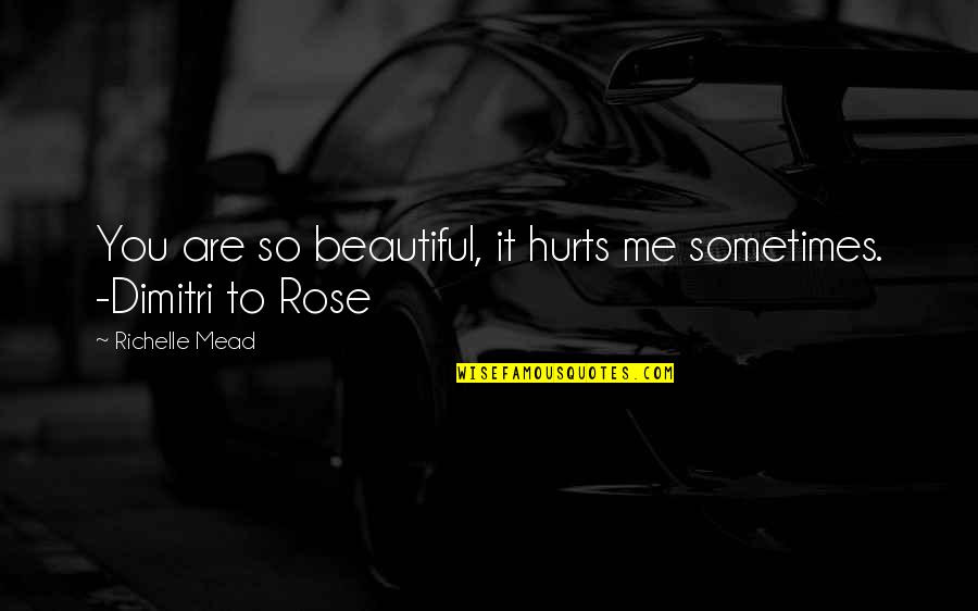 It Hurts Me Quotes By Richelle Mead: You are so beautiful, it hurts me sometimes.