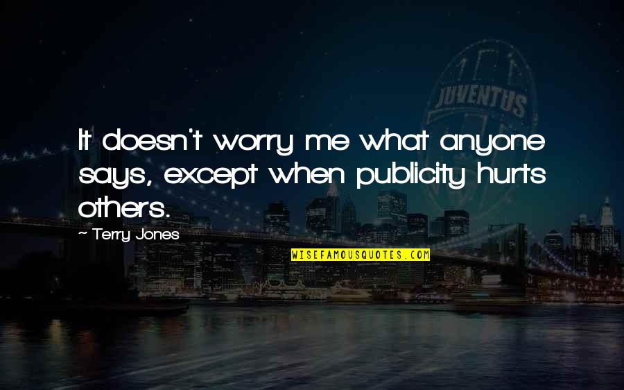 It Hurts Me Quotes By Terry Jones: It doesn't worry me what anyone says, except