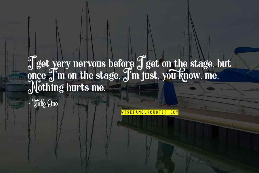 It Hurts Me Too Quotes By Yoko Ono: I get very nervous before I get on