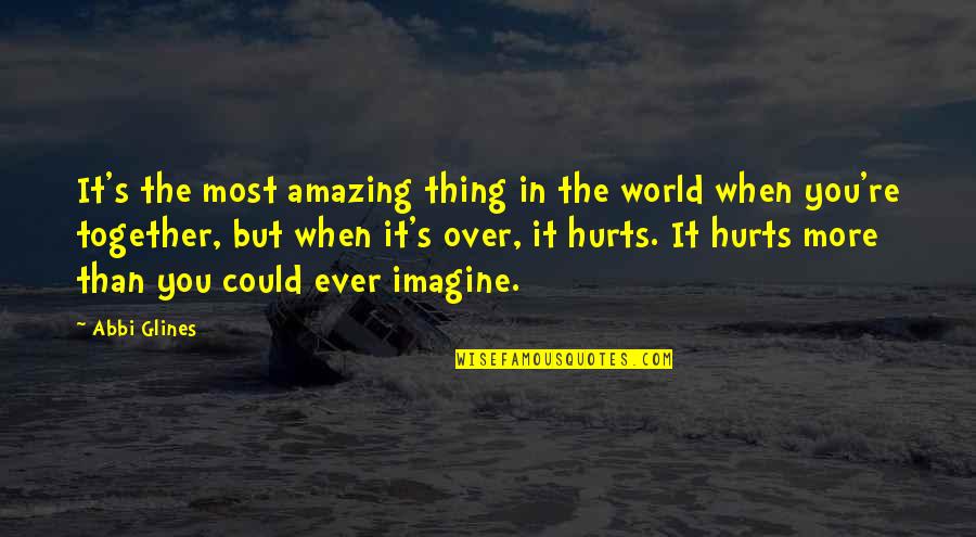 It Hurts The Most Quotes By Abbi Glines: It's the most amazing thing in the world
